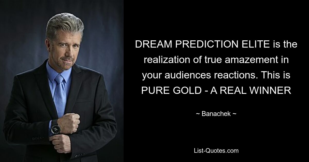 DREAM PREDICTION ELITE is the realization of true amazement in your audiences reactions. This is PURE GOLD - A REAL WINNER — © Banachek