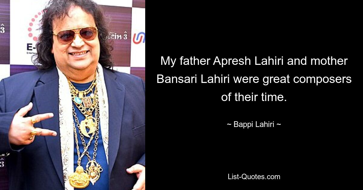 My father Apresh Lahiri and mother Bansari Lahiri were great composers of their time. — © Bappi Lahiri