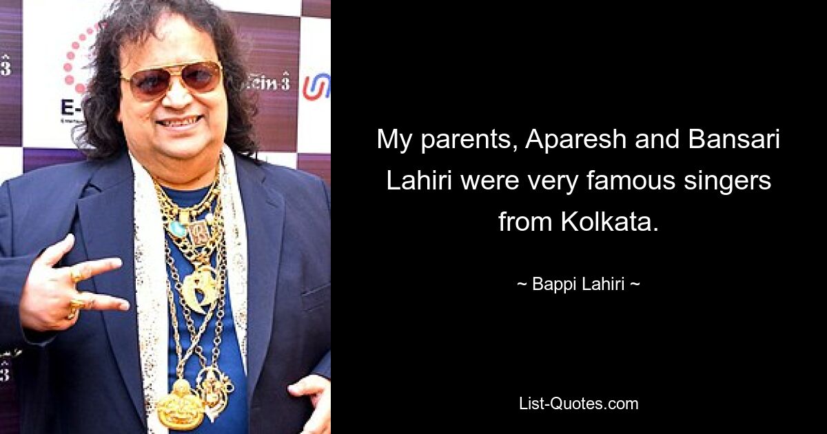 My parents, Aparesh and Bansari Lahiri were very famous singers from Kolkata. — © Bappi Lahiri