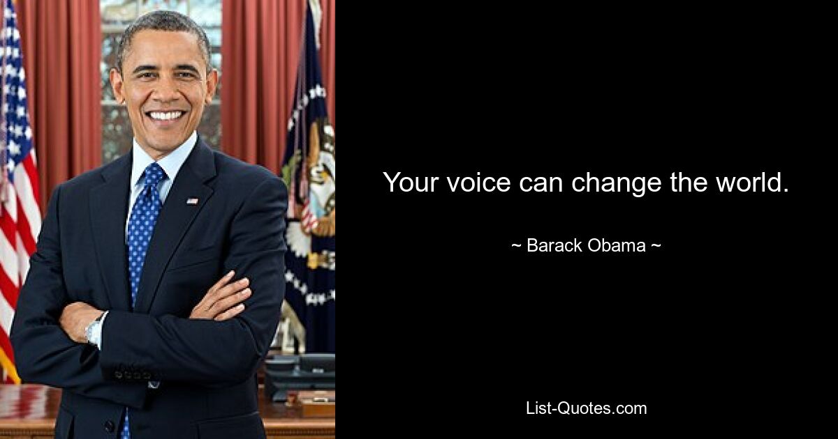 Your voice can change the world. — © Barack Obama