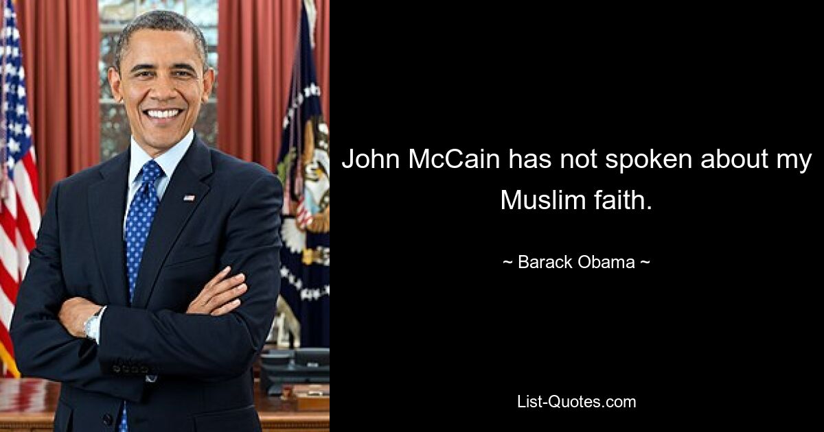 John McCain has not spoken about my Muslim faith. — © Barack Obama