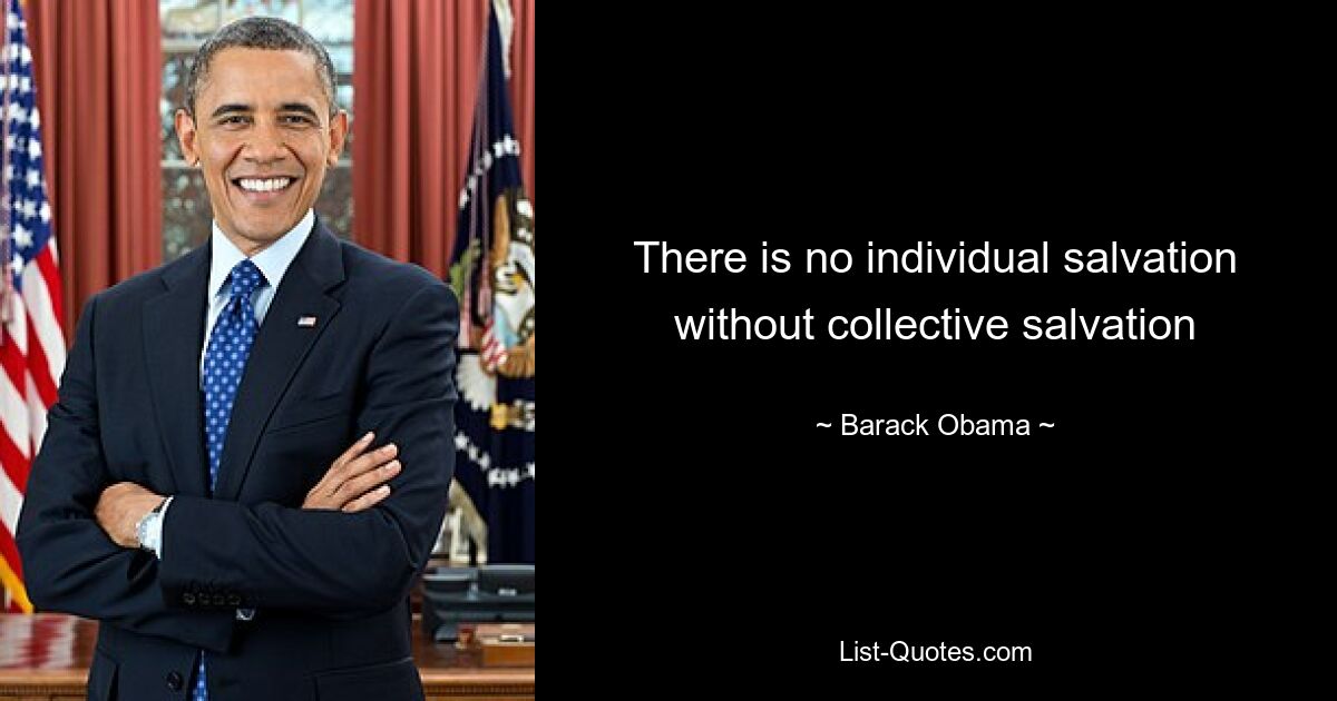 There is no individual salvation without collective salvation — © Barack Obama