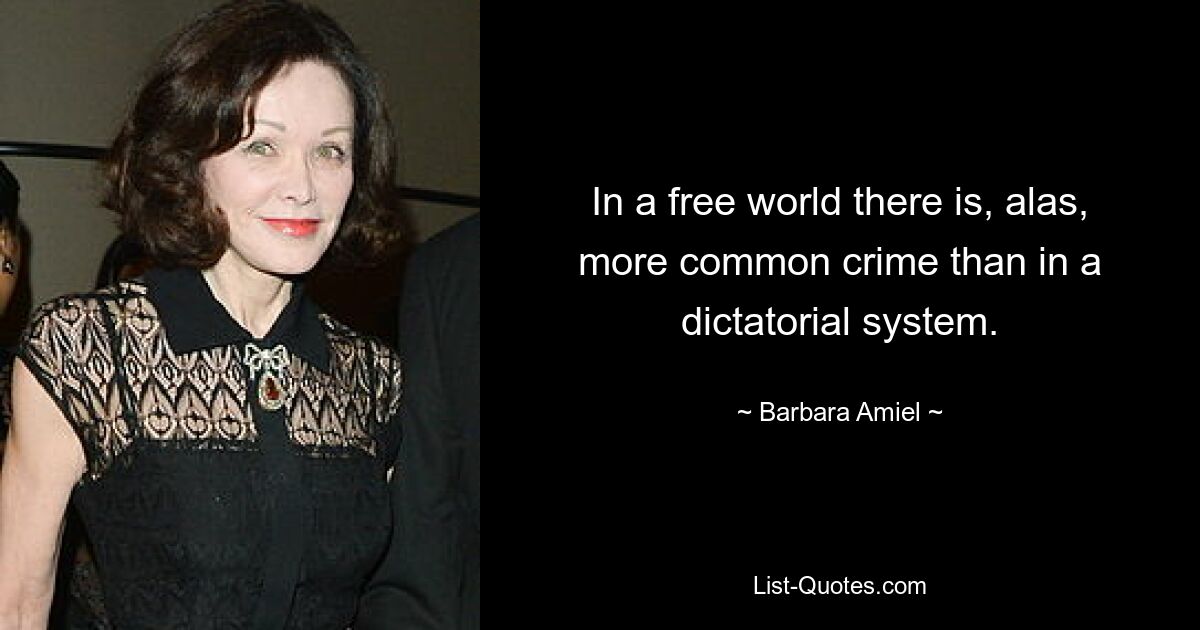 In a free world there is, alas, more common crime than in a dictatorial system. — © Barbara Amiel