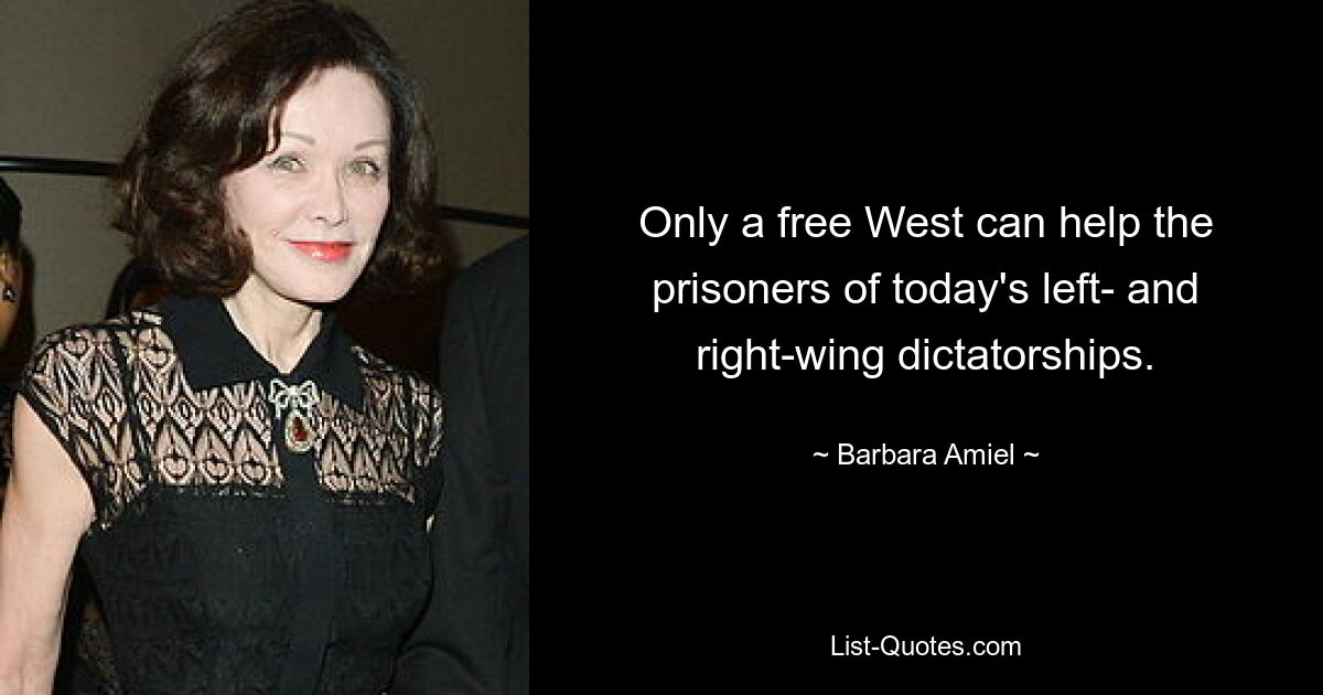 Only a free West can help the prisoners of today's left- and right-wing dictatorships. — © Barbara Amiel