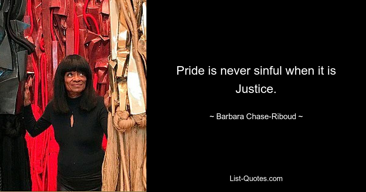 Pride is never sinful when it is Justice. — © Barbara Chase-Riboud