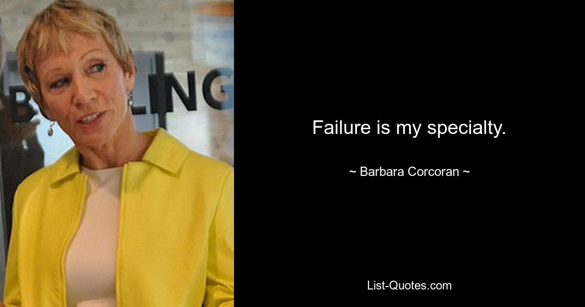 Failure is my specialty. — © Barbara Corcoran