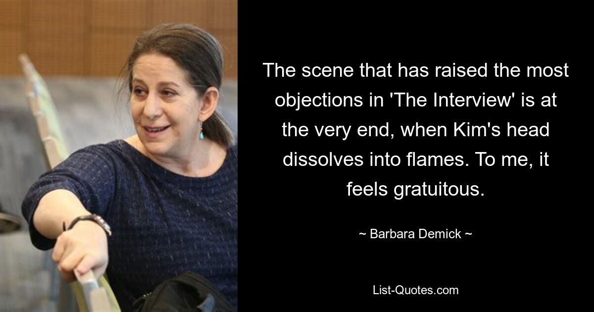 The scene that has raised the most objections in 'The Interview' is at the very end, when Kim's head dissolves into flames. To me, it feels gratuitous. — © Barbara Demick