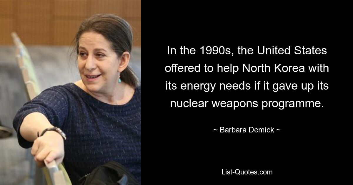 In the 1990s, the United States offered to help North Korea with its energy needs if it gave up its nuclear weapons programme. — © Barbara Demick