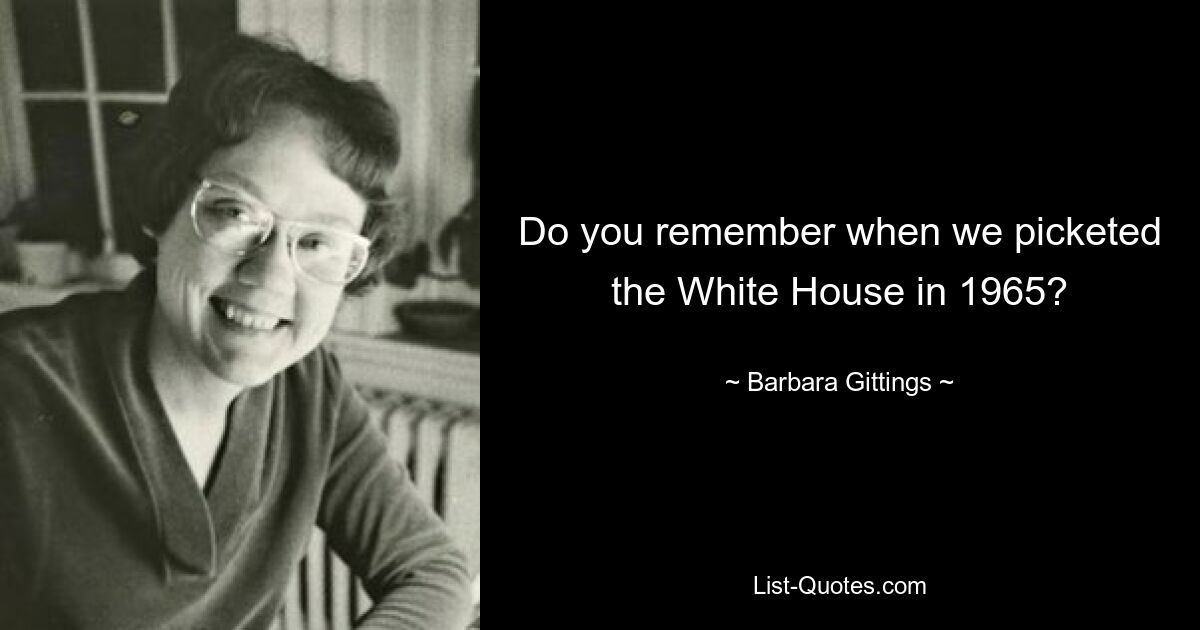 Do you remember when we picketed the White House in 1965? — © Barbara Gittings