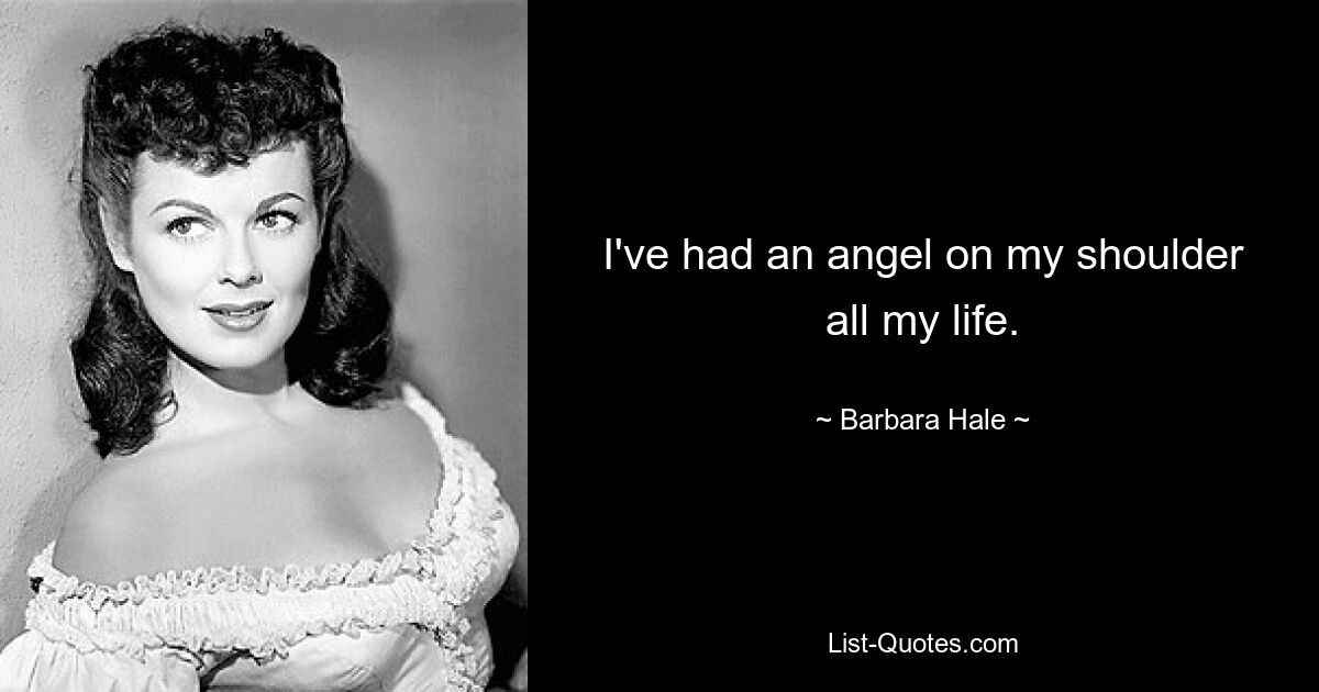 I've had an angel on my shoulder all my life. — © Barbara Hale