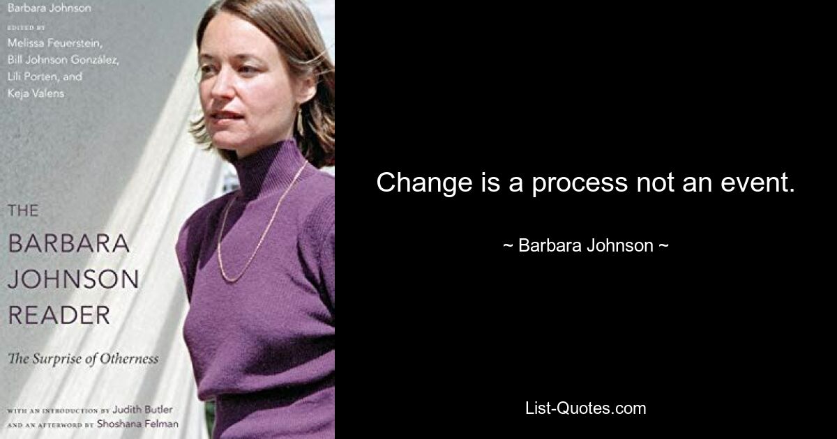 Change is a process not an event. — © Barbara Johnson