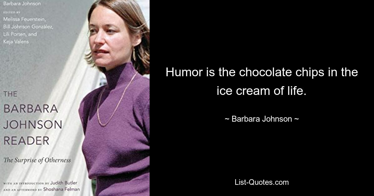 Humor is the chocolate chips in the ice cream of life. — © Barbara Johnson