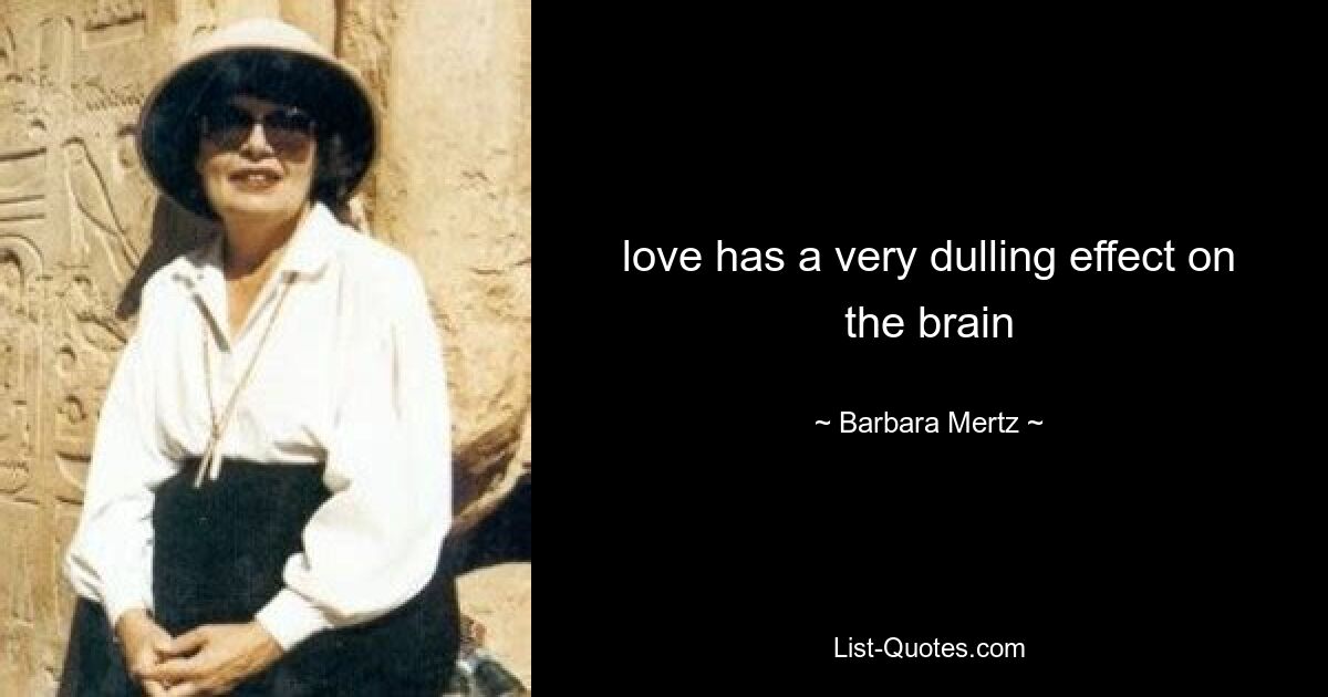 love has a very dulling effect on the brain — © Barbara Mertz