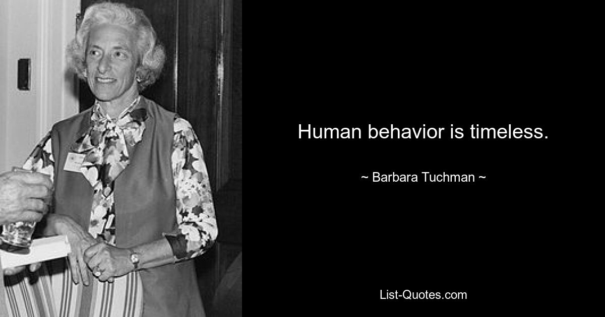 Human behavior is timeless. — © Barbara Tuchman