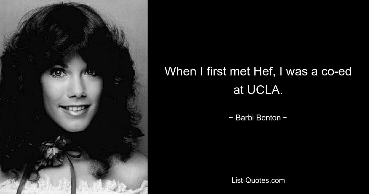 When I first met Hef, I was a co-ed at UCLA. — © Barbi Benton