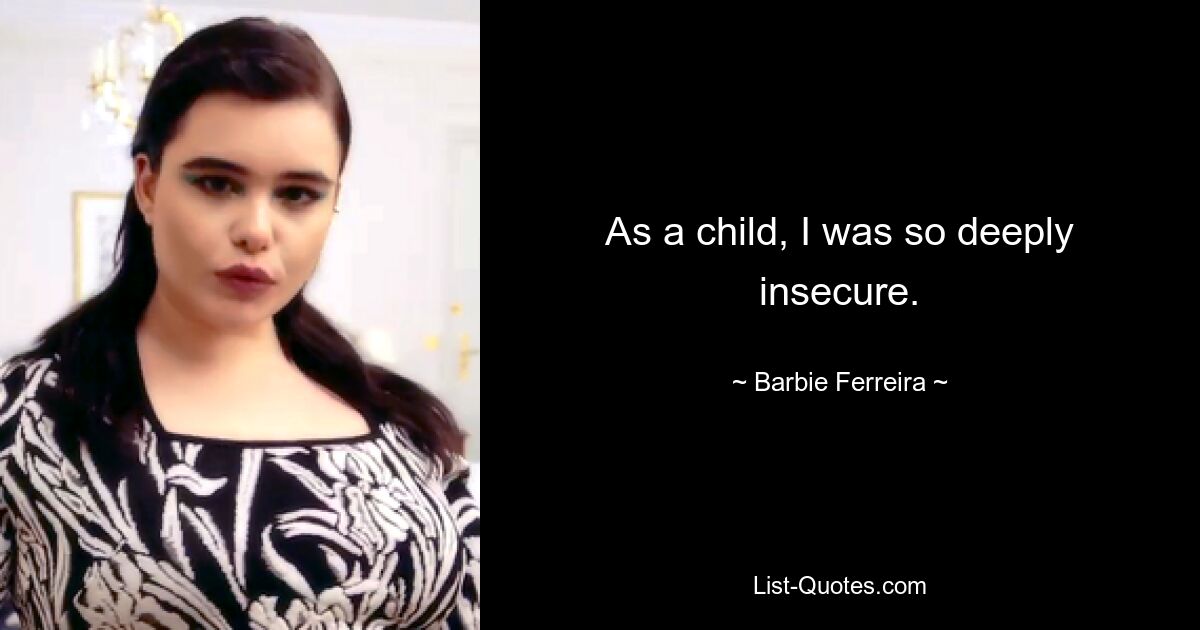 As a child, I was so deeply insecure. — © Barbie Ferreira