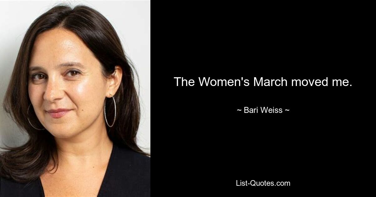 The Women's March moved me. — © Bari Weiss