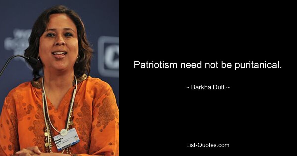 Patriotismus muss nicht puritanisch sein. — © Barkha Dutt 