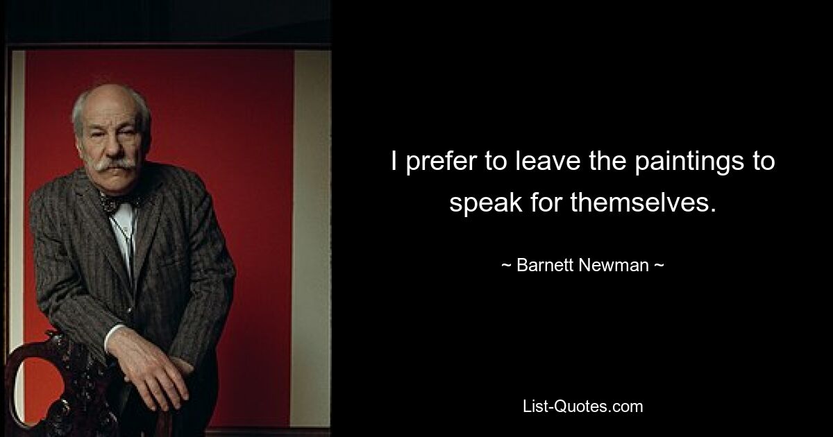 I prefer to leave the paintings to speak for themselves. — © Barnett Newman