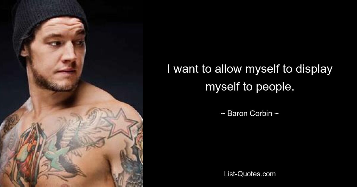 I want to allow myself to display myself to people. — © Baron Corbin