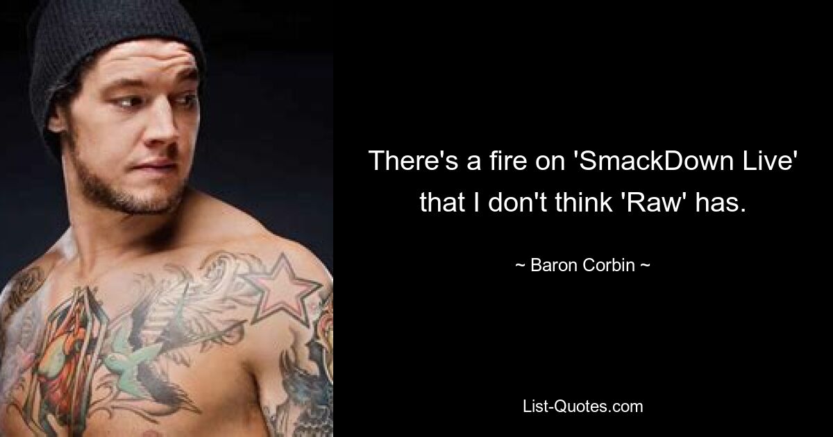 There's a fire on 'SmackDown Live' that I don't think 'Raw' has. — © Baron Corbin