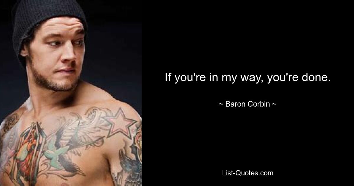 If you're in my way, you're done. — © Baron Corbin