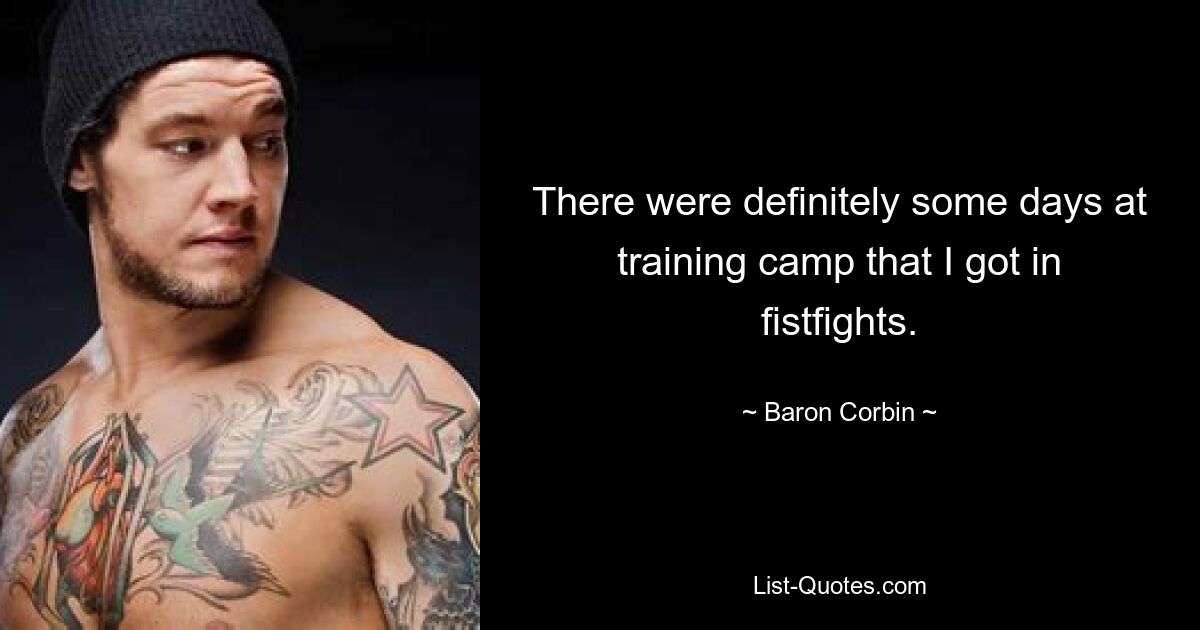 There were definitely some days at training camp that I got in fistfights. — © Baron Corbin