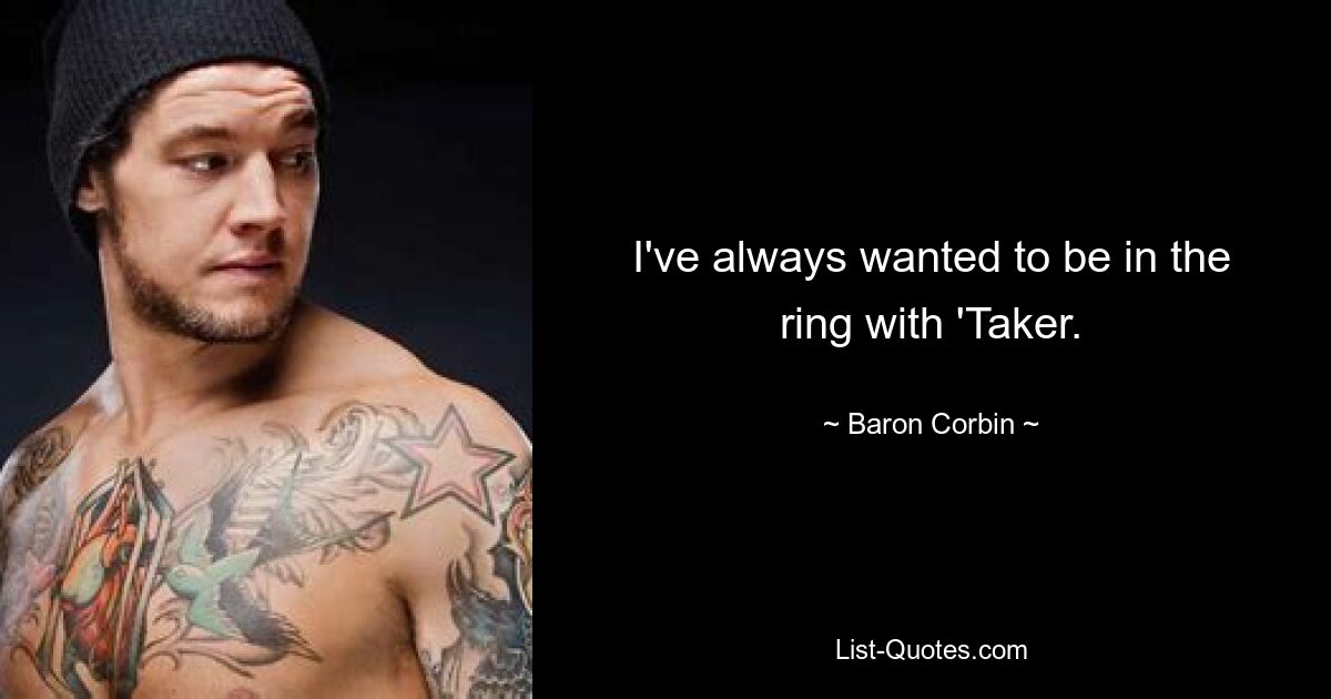 I've always wanted to be in the ring with 'Taker. — © Baron Corbin