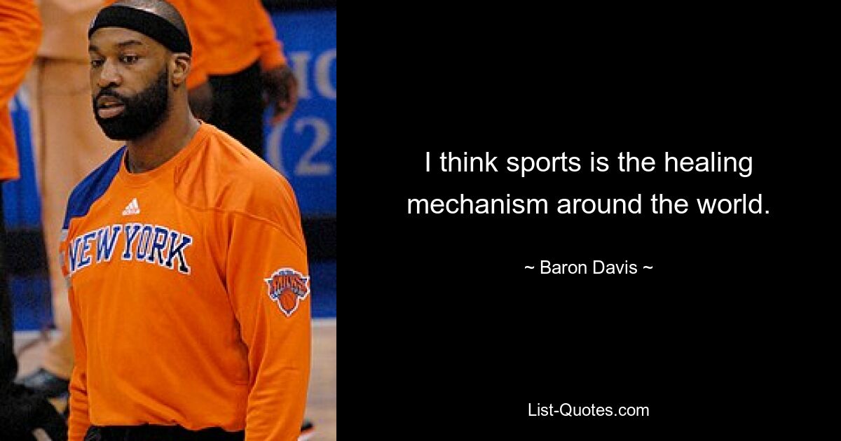 I think sports is the healing mechanism around the world. — © Baron Davis