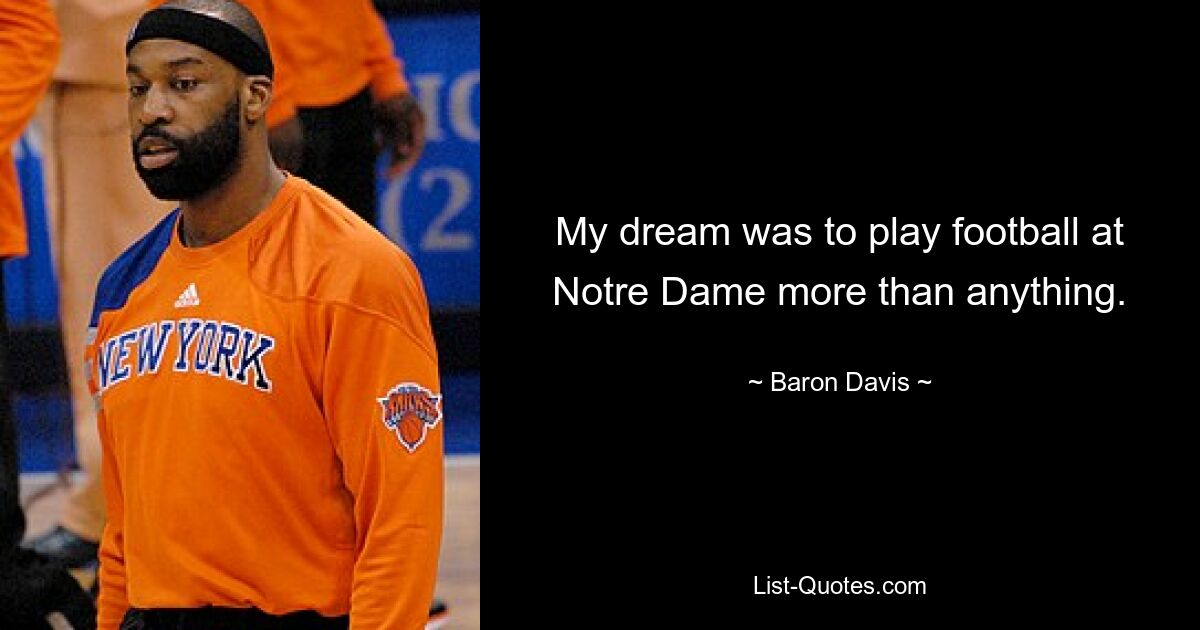 My dream was to play football at Notre Dame more than anything. — © Baron Davis