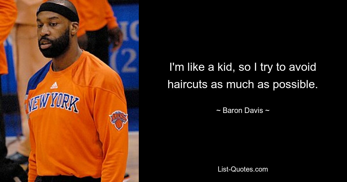 I'm like a kid, so I try to avoid haircuts as much as possible. — © Baron Davis