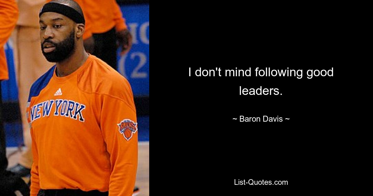 I don't mind following good leaders. — © Baron Davis