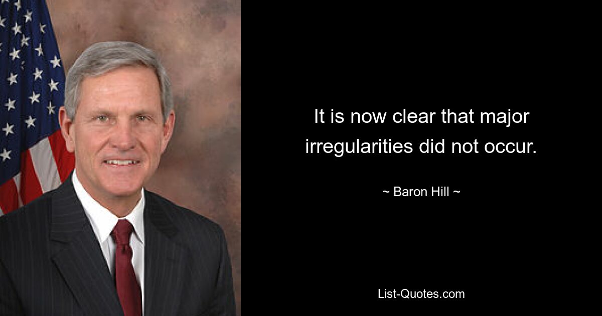 It is now clear that major irregularities did not occur. — © Baron Hill