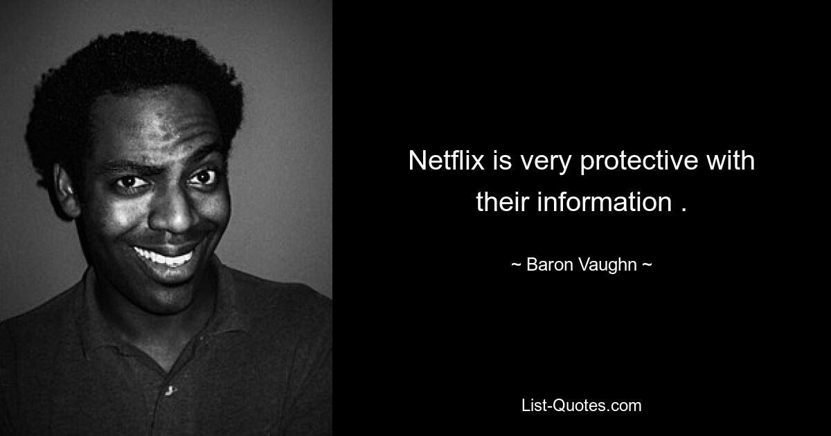 Netflix is very protective with their information . — © Baron Vaughn