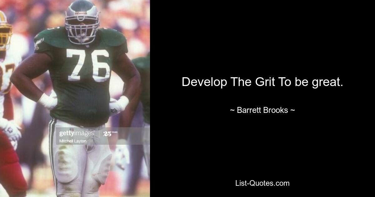 Develop The Grit To be great. — © Barrett Brooks