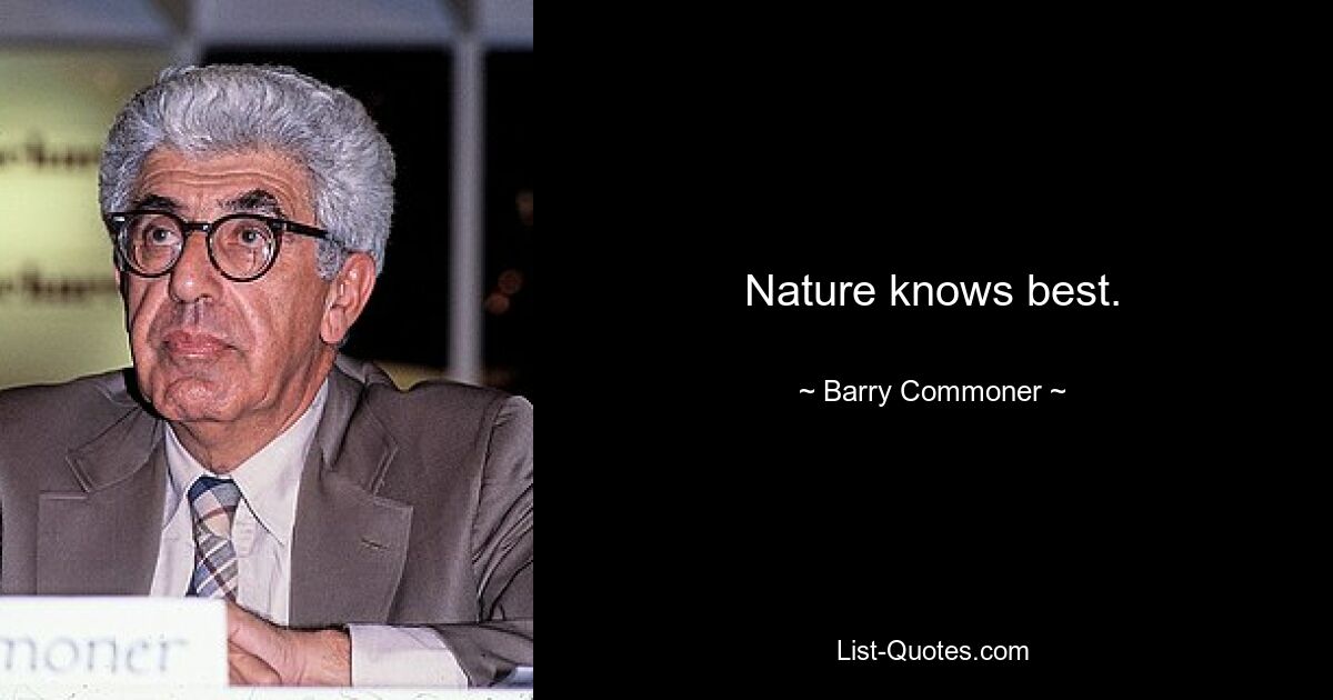 Nature knows best. — © Barry Commoner