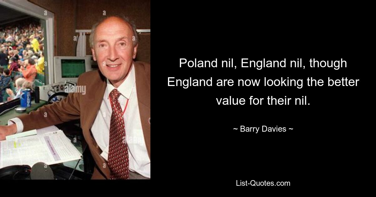 Poland nil, England nil, though England are now looking the better value for their nil. — © Barry Davies