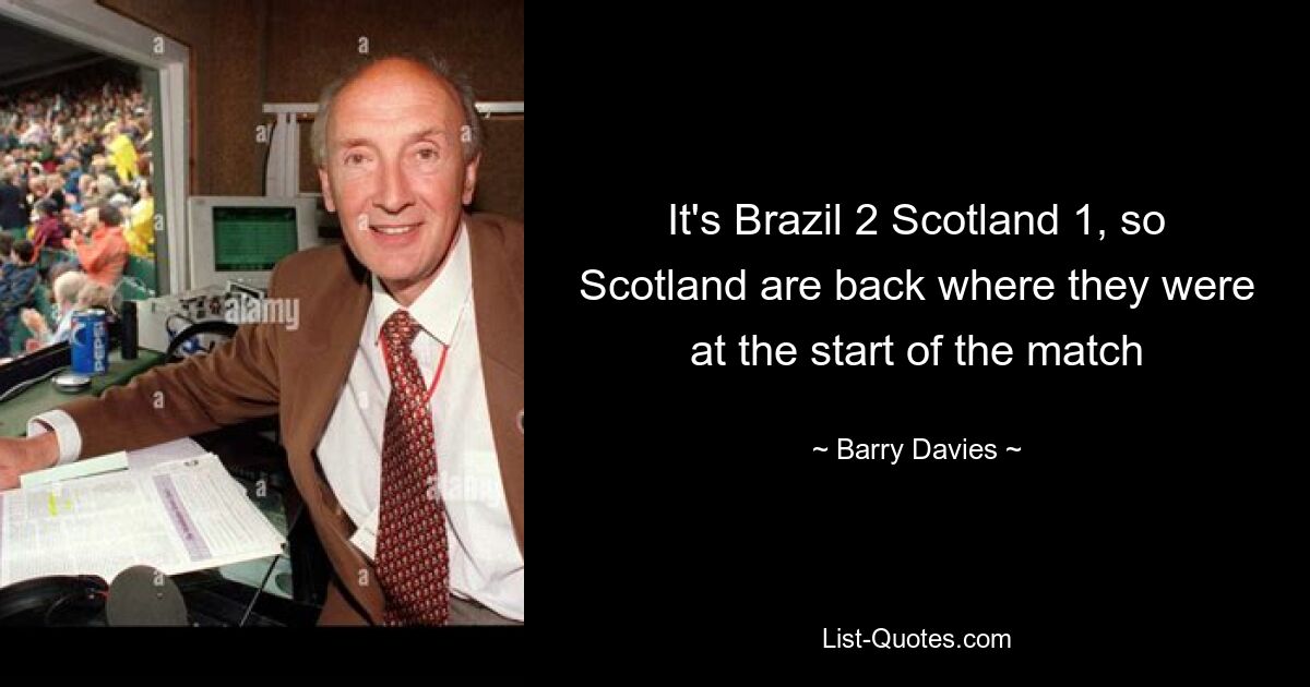 It's Brazil 2 Scotland 1, so Scotland are back where they were at the start of the match — © Barry Davies