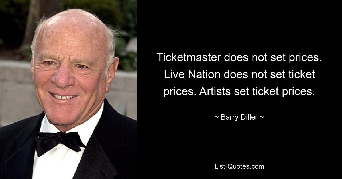 Ticketmaster does not set prices. Live Nation does not set ticket prices. Artists set ticket prices. — © Barry Diller