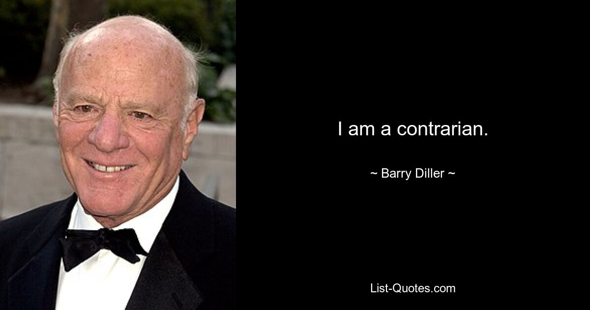 I am a contrarian. — © Barry Diller