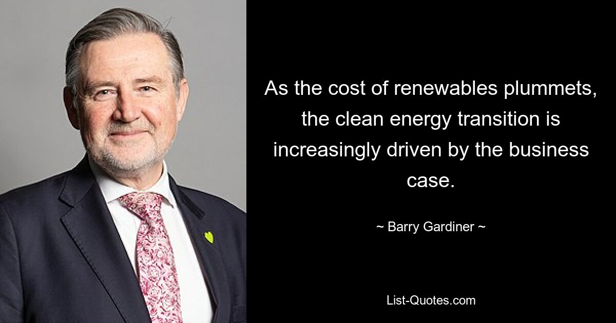 As the cost of renewables plummets, the clean energy transition is increasingly driven by the business case. — © Barry Gardiner