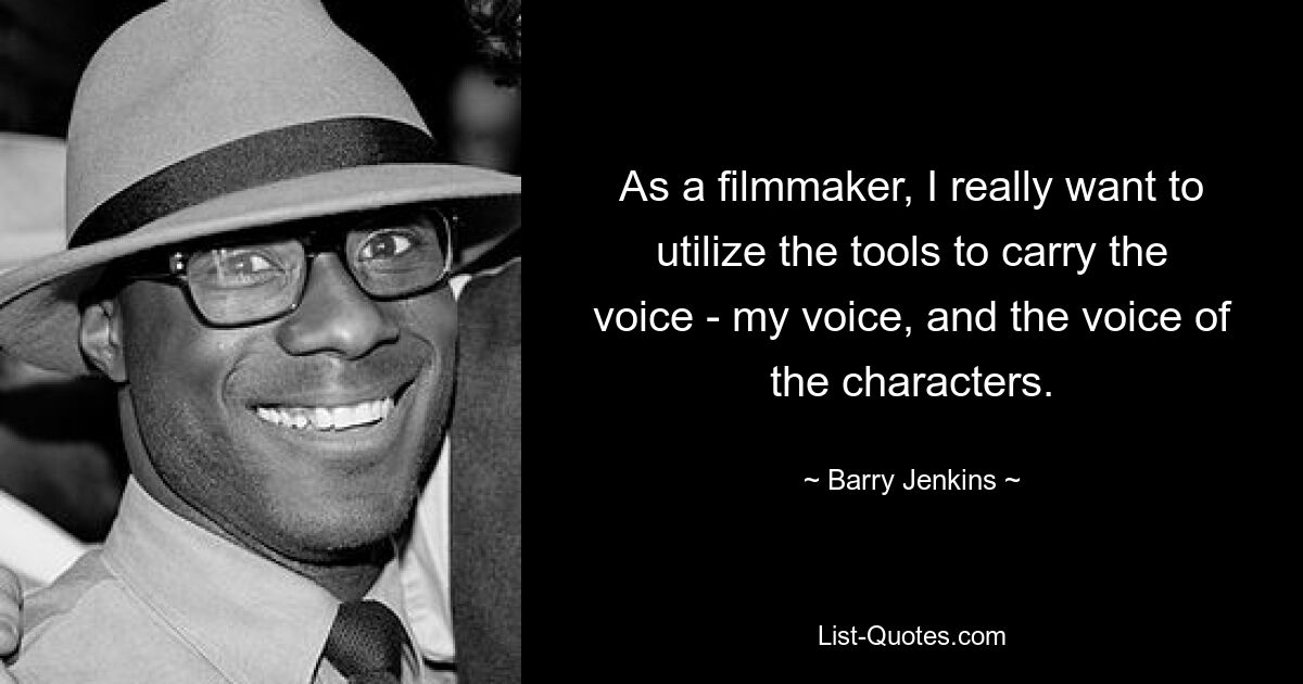 As a filmmaker, I really want to utilize the tools to carry the voice - my voice, and the voice of the characters. — © Barry Jenkins