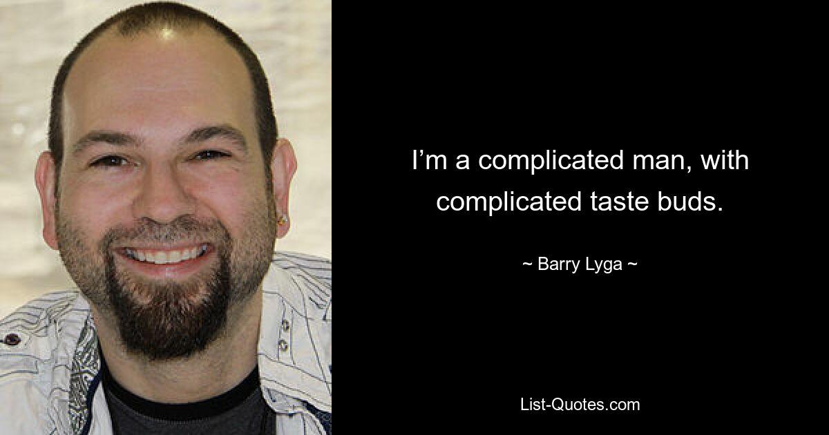 I’m a complicated man, with complicated taste buds. — © Barry Lyga