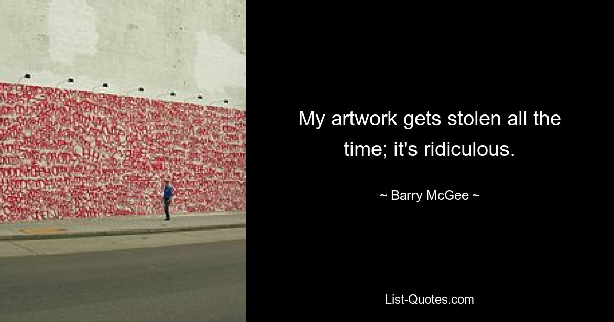 My artwork gets stolen all the time; it's ridiculous. — © Barry McGee