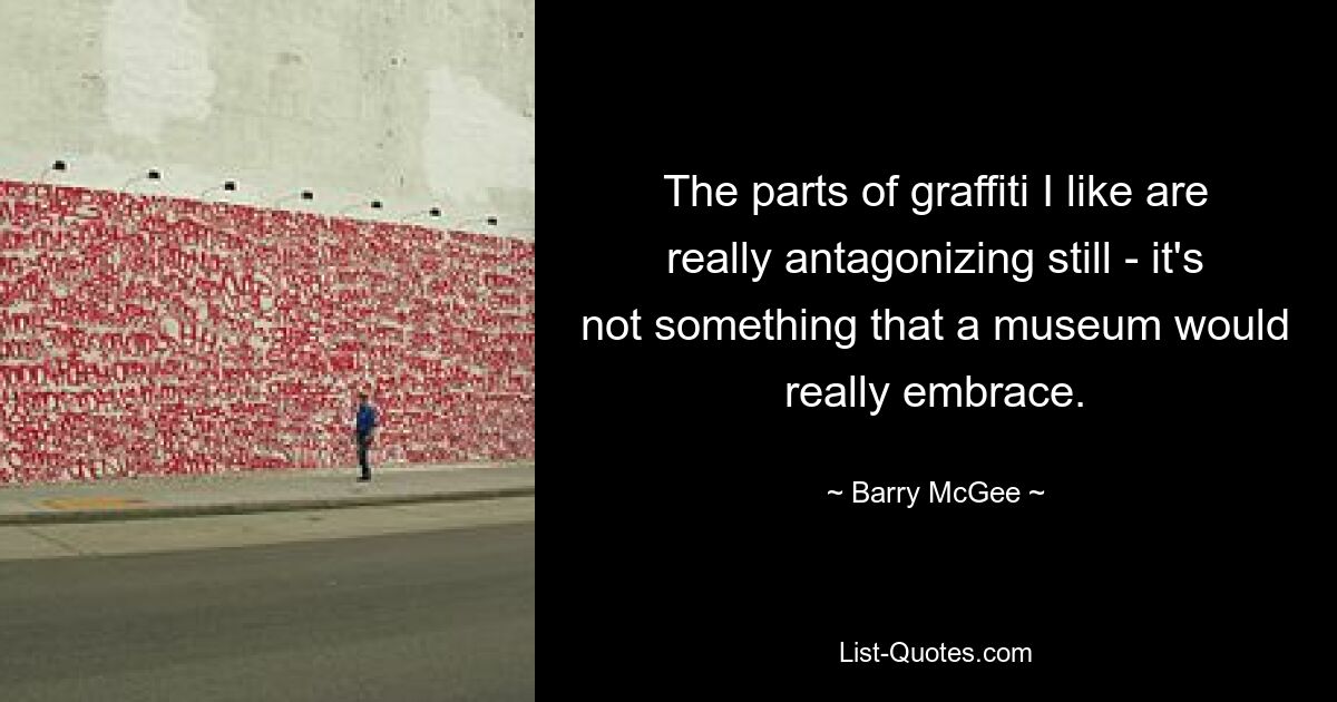 Die Teile von Graffiti, die ich mag, sind immer noch wirklich antagonistisch – das ist nichts, was ein Museum wirklich annehmen würde. — © Barry McGee