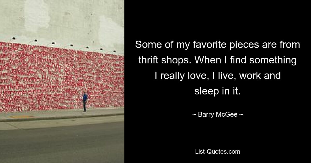 Some of my favorite pieces are from thrift shops. When I find something I really love, I live, work and sleep in it. — © Barry McGee