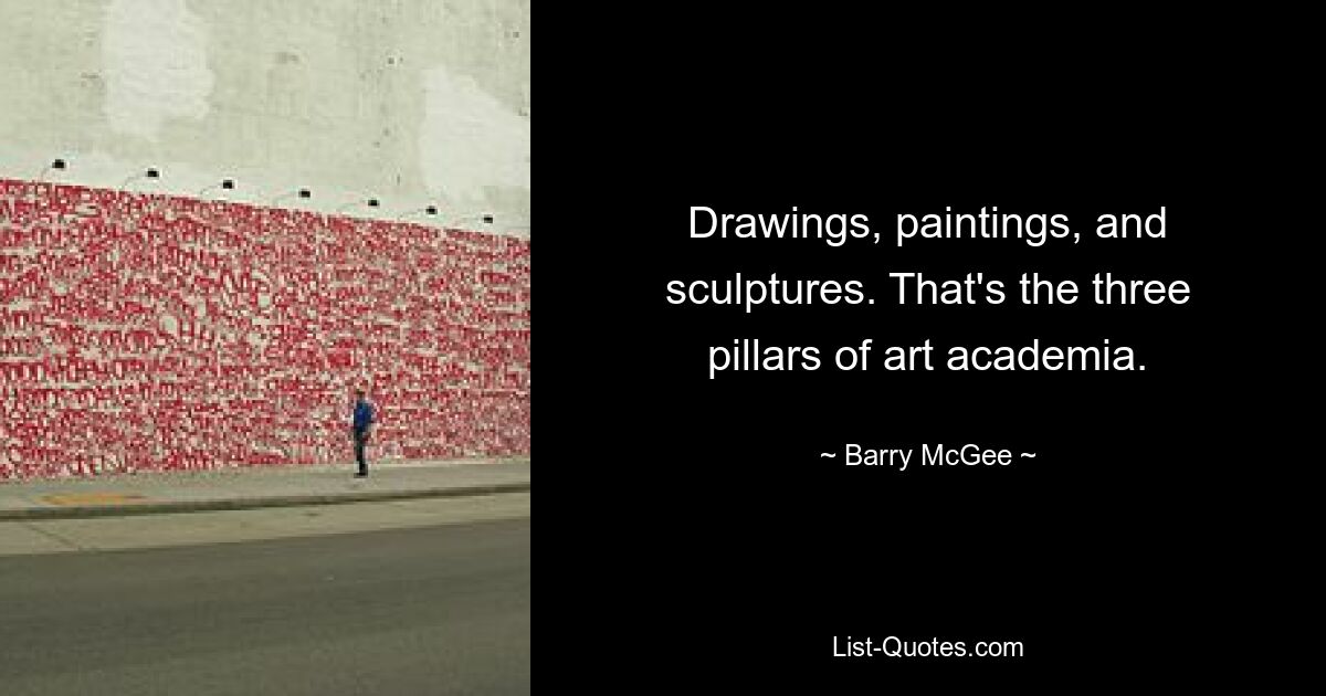 Drawings, paintings, and sculptures. That's the three pillars of art academia. — © Barry McGee