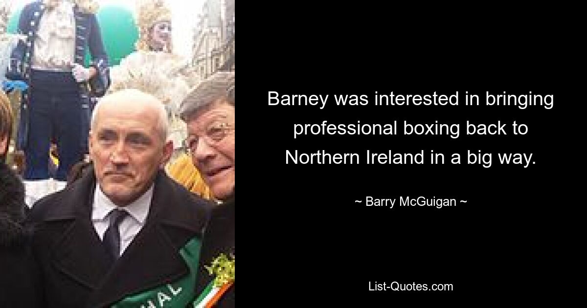 Barney was interested in bringing professional boxing back to Northern Ireland in a big way. — © Barry McGuigan