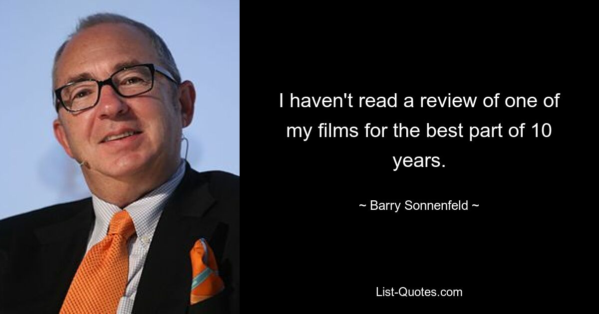 Ich habe fast 10 Jahre lang keine Rezension zu einem meiner Filme mehr gelesen. — © Barry Sonnenfeld 