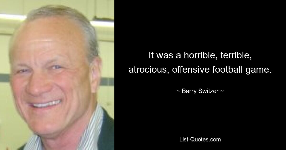 Es war ein schreckliches, schreckliches, grausames, offensives Fußballspiel. — © Barry Switzer 